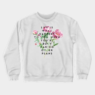 Life is what happens to you Crewneck Sweatshirt